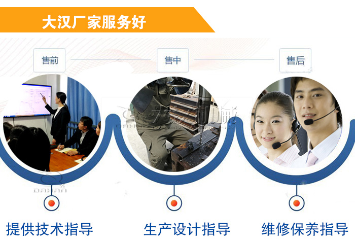 大漢廠家服務流程：售前-售中-售后：提供技術指導，生產設計指導，維修保養指導。